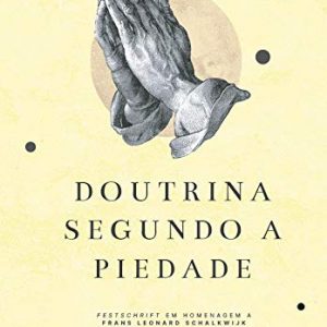 Doutrina segundo a piedade (org. Felipe Sabino de Araújo Neto – Marcone Bezerra Carvalho)