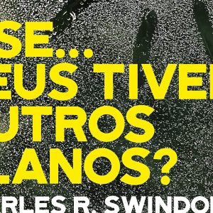 E se… Deus tiver outros planos? (Charles Swindoll)