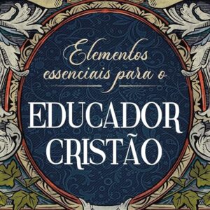 Elementos essenciais para o educador cristão (Gildásio Reis)