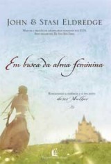 Em busca da alma feminina (John Eldredge – Stasi Eldredge)