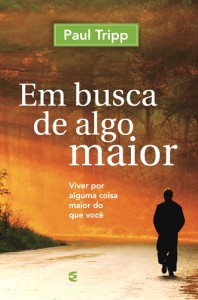 Em busca de algo maior (Paul Tripp)