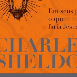 Em seus passos o que faria Jesus? (Charles Monroe Sheldon)