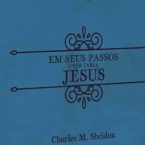 Em seus passos o que faria Jesus? (Charles M. Sheldon)