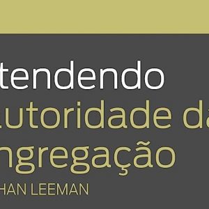 Entendendo a autoridade da congregação (Jonathan Leeman)