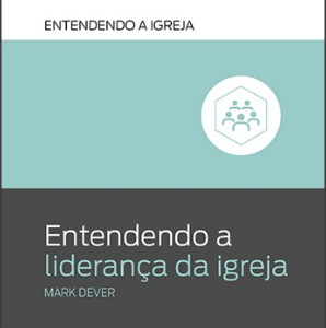 Entendendo a liderança da igreja (Mark Dever)