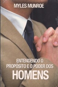 Entendendo o Propósito e o Poder dos Homens (Myles Munroe)