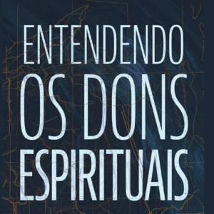 Entendendo os dons espirituais (Sam Storms)