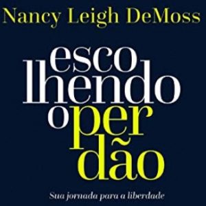 Escolhendo o perdão (Nancy Leigh Demoss)