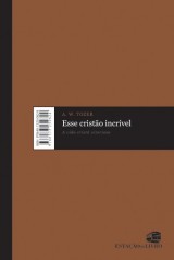 Esse cristão incrível (A. W. Tozer)