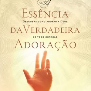 A essência da verdadeira adoração (John MacArthur)