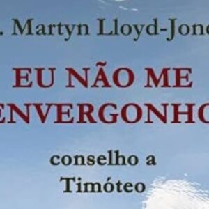 Eu não me envergonho (Martyn Lloyd-Jones)