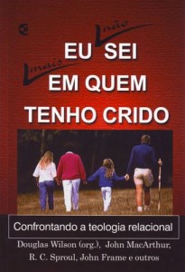 Eu Não Sei Mais em Quem Tenho Crido (Douglas Wilson – John MacArthur Jr. – R. C. Sproul – John Frame)