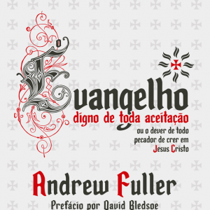 O Evangelho digno de toda aceitação (Andrew Fuller)