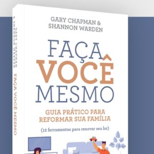 Faça você mesmo: Guia prático para reformar sua família (Gary Chapman – Shannon Warden)