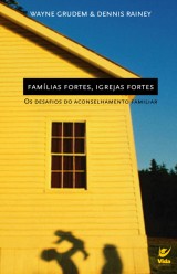 Famílias fortes, igrejas fortes (Wayne Grudem e Dennis Rainey)