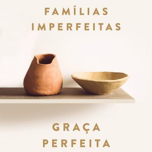 Famílias imperfeitas, graça perfeita (Lisânias Moura)