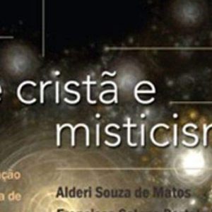 Fé cristã e misticismo (Alderi Souza de Matos – Augustus Nicodemus Lopes – Francisco Solano Portela Neto – Heber Carlos de Campos)