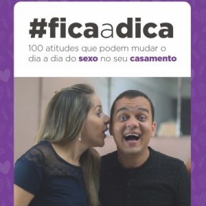 Fica a dica – 100 atitudes que podem mudar o dia a dia do sexo no seu casamento (Darrell e Márcia Marinho)