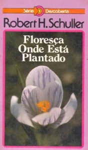 Floresça onde está plantado (Robert Schuller)