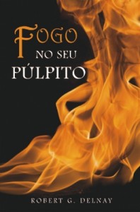 Fogo no seu púlpito (Robert G. Delnay)