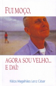 Fui moço, agora sou velho… e daí? (Kléos Magalhães Lenz César)