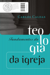 Fundamentos da teologia da igreja (Carlos Caldas)