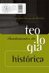 Fundamentos da teologia histórica (Alderi Souza de Matos)