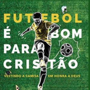 Futebol é bom para o cristão (Emílio Garofalo Neto)