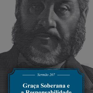 Graça soberana e a responsabilidade do homem (Charles H. Spurgeon)