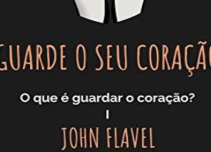 Guarde o seu coração (John Flavel)