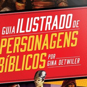 Guia ilustrado de personagens bíblicos (Gina Detiwiler)