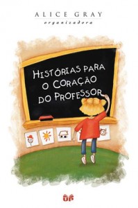 Histórias Para o Coração do Professor (Alice Gray)