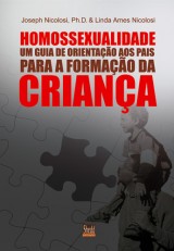 Homossexualidade: Guia de orientação aos pais para a formação da criança (Joseph Nicolosi – Linda Ames Nicolosi)