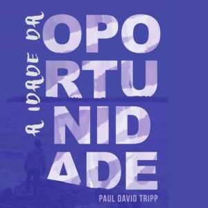 A idade da oportunidade (Paul David Tripp)