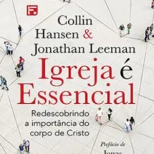 Igreja é essencial (Collin Hansen – Jonathan Leeman)