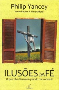 Ilusões da Fé: O Que Não Disseram Quando me Converti (Philip Yancey)