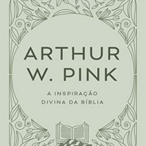 A inspiração divina da Bíblia (Arthur W. Pink)