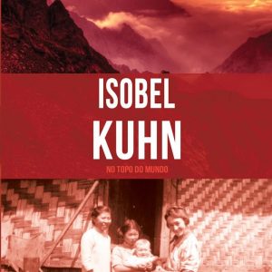 Isobel Kuhn (Janet Benge – Geoff Benge)