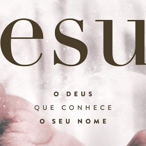 Jesus: o Deus que conhece o seu nome (Max Lucado)