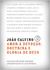 João Calvino: Amor à Devoção, Doutrina e Glória de Deus (Burk Parsons)