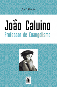 João Calvino como professor de evangelismo (Joel Beeke)