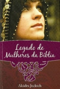 Legado de Mulheres da Bíblia (Alcides Jucksch)