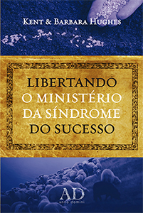 Libertando o ministério da síndrome do sucesso (Kent Hughes – Barbara Hughes)