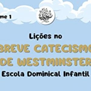 Lições no Breve Catecismo de Westminster para escola dominical infantil (Christopher Vicente)