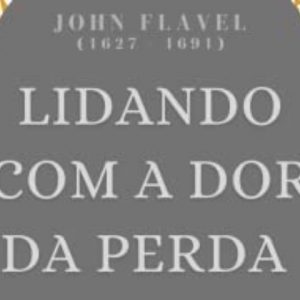 Lidando com a dor da perda (John Flavel)