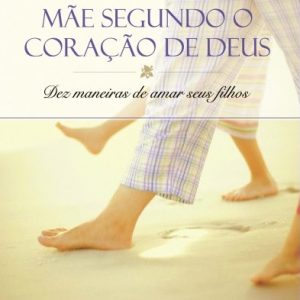 Mãe segundo o coração de Deus (Elizabeth George)