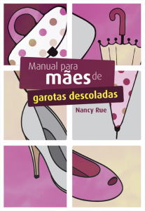 Manual para mães de garotas descoladas (Nancy Rue)