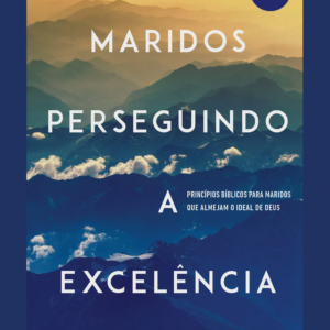 Maridos perseguindo a excelência (Lou Priolo)