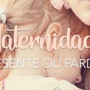 Maternidade: presente ou fardo? (Tathiana Schulze)