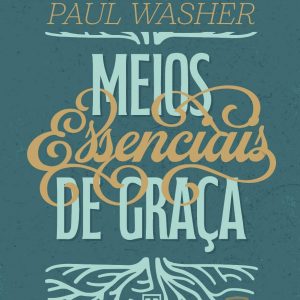 Meios essenciais de graça (Paul Washer)